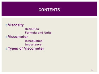 ◾ Viscosity
Definition
Formula and Units
◾ Viscometer
Introduction
Importance
◾ Types of Viscometer
5
CONTENTS
 
