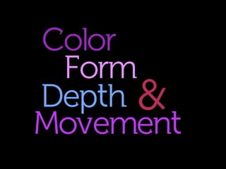 Color
Form
Depth
Movement
&
 