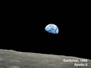 Earthrise, 1968
Apollo 8
 