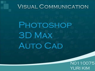 N0110075 YURI KIM Photoshop 3D Max Auto Cad 