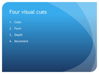 Four visual cuesColorForm DepthMovement