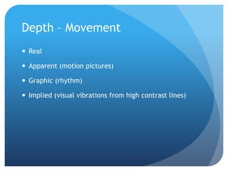 Depth – MovementRealApparent (motion pictures)Graphic (rhythm)Implied (visual vibrations from high contrast lines)