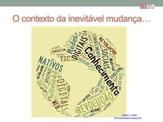 O contexto da inevitável mudança…

Tagxedo – Creator
http://www.tagxedo.com/app.html

 