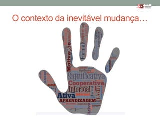 O contexto da inevitável mudança…

 