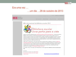 Era uma vez …
…um dia …28 de outubro de 2013

http://www.rbe.min-edu.pt/np4/363.html

 