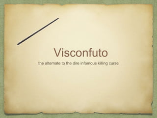 Visconfuto 
the alternate to the dire infamous killing curse 
 