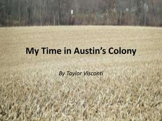 My Time in Austin’s Colony

       By Taylor Visconti
 