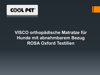 VISCO orthopädische Matratze für
Hunde mit abnehmbarem Bezug
ROSA Oxford Textilien
 