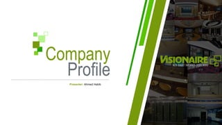 Company
Profile
Presenter: Ahmed Habib
 