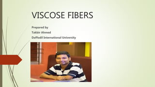 VISCOSE FIBERS
Prepared by
Takbir Ahmed
Daffodil International University
 