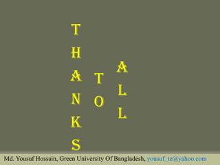 Thanks To ALL 
Md. Yousuf Hossain, Green University Of Bangladesh, yousuf_te@yahoo.com 