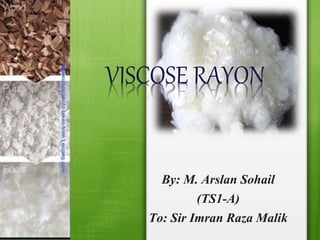By: M. Arslan Sohail
(TS1-A)
To: Sir Imran Raza Malik
VISCOSE RAYON
 