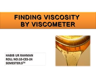 FINDING VISCOSITY
  BY VISCOMETER
 