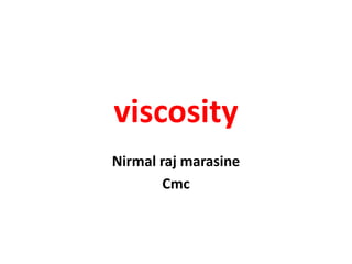 viscosity
Nirmal raj marasine
Cmc
 