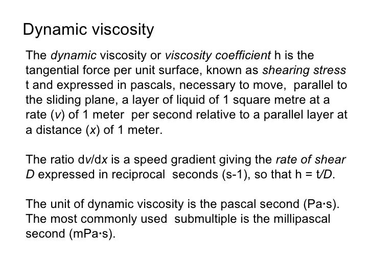 Dynamic viscosityThe dynamic viscosity or viscosity coefficient h is thetangential force per unit surface, known as sheari...