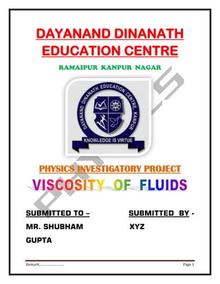 Remark……………………. Page 1
DAYANAND DINANATH
EDUCATION CENTRE
RAMAIPUR KANPUR NAGAR
PHYSICS INVESTIGATORY PROJECT
SUBMITTED TO – SUBMITTED BY -
MR. SHUBHAM XYZ
GUPTA
 