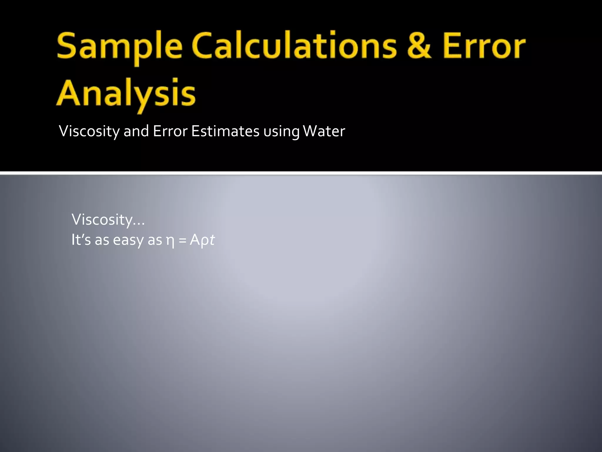 Viscosity and Error Estimates usingWater
Viscosity…
It’s as easy as η = Aρt
 