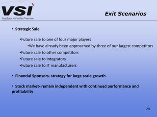 Exit Scenarios
• Strategic Sale
•Future sale to one of four major players
•We have already been approached by three of our largest competitors
•Future sale to other competitors
•Future sale to Integrators
•Future sale to IT manufacturers
• Financial Sponsors- strategy for large scale growth
• Stock market- remain independent with continued performance and
profitability
29
 