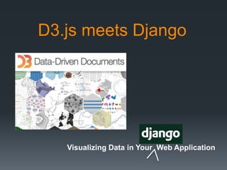 D3.js meets Django 
Visualizing Data in Your Web Application 
 