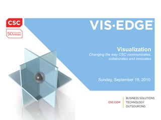 VisualizationChanging the way CSC communicates,collaborates and innovates Sunday, September 19, 2010 