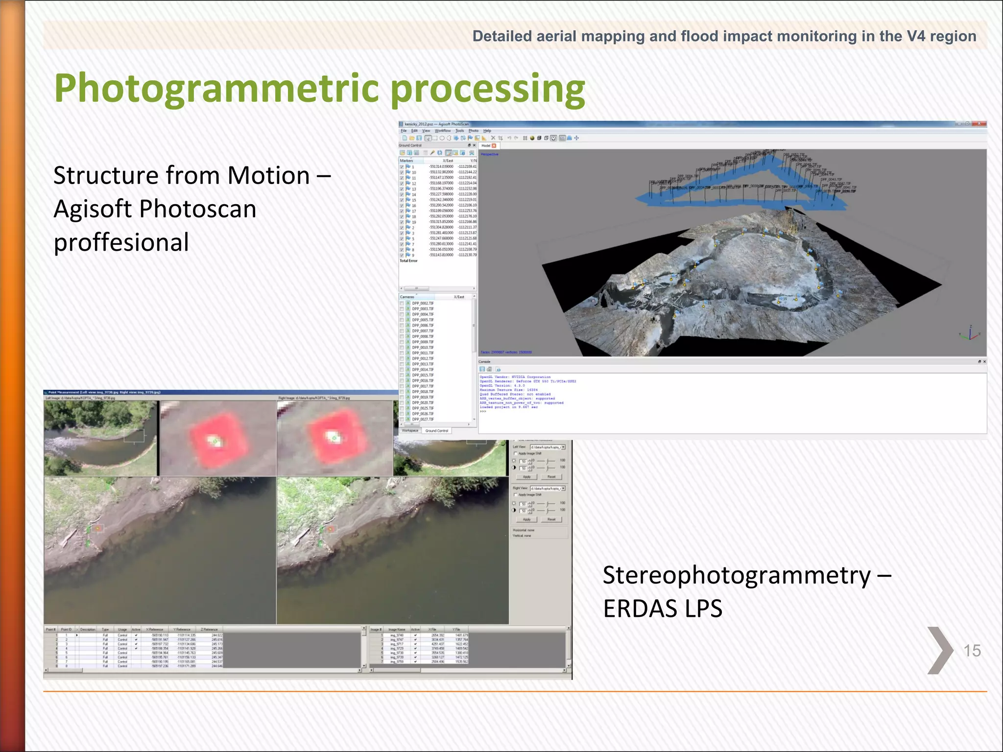 Detailed aerial mapping and flood impact monitoring in the V4 region

Photogrammetric processing
Structure from Motion –
Agisoft Photoscan
proffesional

Stereophotogrammetry –
ERDAS LPS
15

 