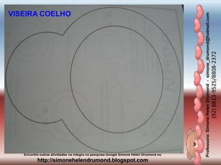 Professora:SimoneHelenDrumond-simone_drumond@hotmail.com
(92)8813-9525/8808-2372
Encontre outras atividades na integra na pesquisa Google Simone Helen Drumond ou
http://simonehelendrumond.blogspot.com
VISEIRA COELHO
 