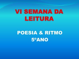 POESIA & RITMO
    5ºANO
 