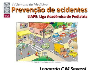 IV Semana da Medicina
Prevenção de acidentes
         LIAPE: Liga Acadêmica de Pediatria
 