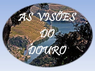 AS VISÕES
DO
DOURO
 