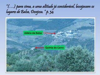 “(…) para cima, a uma altitude já considerável, bocejavam os
lugares de Balsa, Desejosa. “ p. 34
Aldeia da Balsa
Quinta do Cerro
 