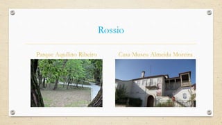 Rossio
Parque Aquilino Ribeiro Casa Museu Almeida Moreira
 