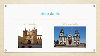 Adro da Sé
Sé Catedral Misericórdia
 