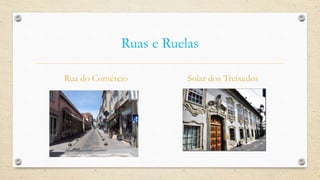 Ruas e Ruelas
Rua do Comércio Solar dos Treixedos
 