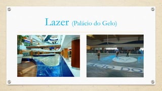 Lazer (Palácio do Gelo)
 