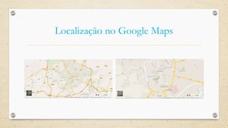 Localização no Google Maps
 