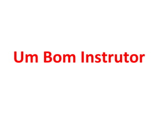 Um Bom Instrutor 
