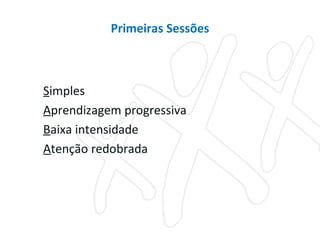 S imples A prendizagem progressiva B aixa intensidade A tenção redobrada Primeiras Sessões 