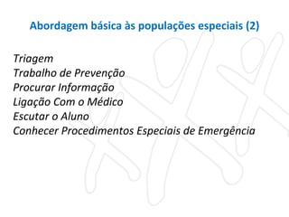 Triagem Trabalho de Prevenção Procurar Informação Ligação Com o Médico Escutar o Aluno Conhecer Procedimentos Especiais de Emergência Abordagem básica às populações especiais (2) 
