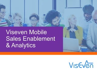 Viseven Mobile
Sales Enablement
& Analytics
 