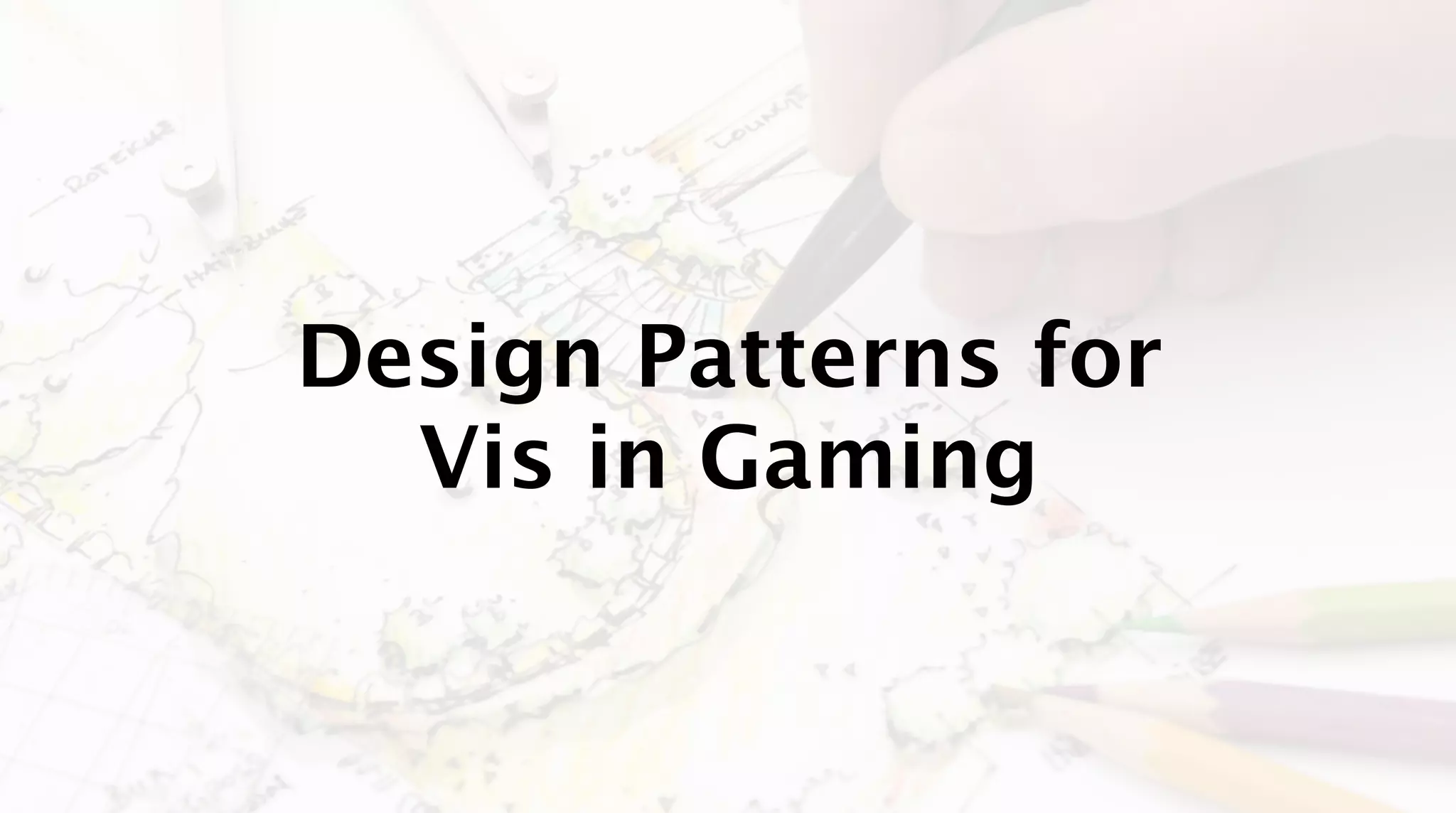 Design Patterns for
  Vis in Gaming
 
