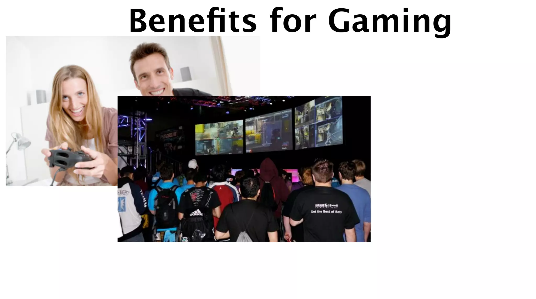 Beneﬁts for Gaming
 