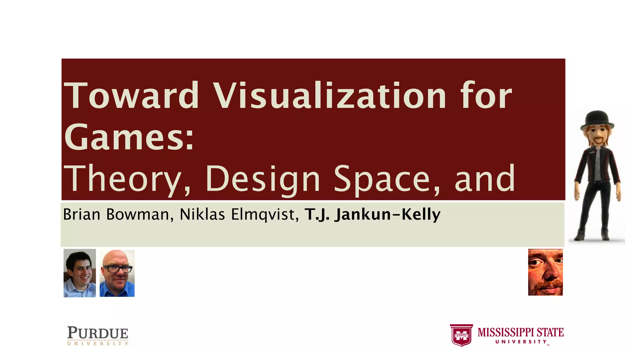 “Visualizing NFL football games,” http://www. [60] ——, Mass Effect 2. Electronic Arts, 2010.
   aculty/healey/NFL viz/, 2008.                         [61] Maxis, Spore. Electronic Arts, 2008.
nd A. Canossa, “Towards gameplay analysis via [62] Splash Damage, Wolfenstein: Enemy Territory. Activision, 2003.
  rics,” in Proceedings of the International MindTrek [63] Visceral Games, Dead Space 2. Electronic Arts, 2011.
09, pp. 202–209.                                         [64] Blizzard, World of Warcraft. Blizzard, 2004.
   ttp://www.mochibot.com/.                              [65] Valve Corporation, Steam. Valve Corporation, 2003.
   atistics & tracking,” http://nonoba.com/ [66] Bungie, Inc., Halo: Reach. Microsoft Game Studios, 2010.
 atistics.                                               [67] EA Canada, FIFA 10. EA Sports, 2009.
http://playtomic.com/.                                   [68] Treyarch, Call of Duty: World at War. Activision, 2008.
  ocial analytics,” http://www.kontagent.com/.           [69] MicroProse, Civilization. MicroProse, 1991.
  V. Gunn, E. Schuh, B. Phillips, R. J. Pagulayan, [70] Firaxis Games, Civilization III. Infogrames, 2001.
  AND COMPUTER GRAPHICS, VOL. XX, NO. Y, MONTH 2012                                                      14
  on, “Tracking real-time user experience (TRUE): [71] Bullfrog, Populous. Electronic Arts, 1989.
  ive instrumentation solution for complex sys- [72] ——, Populous II: Trials of the Olympian Gods. EA, 1991.
  eedings of the ACM Conference on Human Factors [73] id Software, Wolfenstein 3D. Apogee Software, 1992.
 otball games,” http://www.
 Systems, 2008, pp. 443–452.         [60] ——, Mass Effect 2. ——, Doom. Arts, 2010.
                                                         [74]    Electronic id Software, 1993.




                                    Toward Visualization for
  ools, “Telemetry proﬁling system,” Maxis,http: [75] Westwood Studios, Dune II: Battle for Arrakis. Virgin, 1992.
      viz/, 2008.                    [61] 2010, Spore. Electronic Arts, 2008.
   metools.com/telemetry.htm. [62] Splash Damage, Wolfenstein: Enemy Territory. Humans. Blizzard, 1994.
wards gameplay analysis via                              [76] Blizzard, Warcraft: Orcs & Activision, 2003.
  logging: Data collection on the high seas,” Games, Dead Space 2. Electronic Arts, 2011.
    of the International MindTrek    [63] Visceral in [77] ——, StarCraft. Blizzard, 1998.
  the Game Developers Conference, 2007. Blizzard, World of Warcraft. Blizzard, 2004.of Liberty. Blizzard, 2010.
                                     [64]                [78] ——, StarCraft II: Wings
  , S. Shodhan, and M. Twardos, [65] Valve Corporation, S2 Games, Heroes of Newerth. 2003. Games, 2010.
 ot.com/.                             “Spore API: ac- [79] Steam. Valve Corporation, S2
  ue database of player creativity,” in SIGGRAPH Halo: Reach. Microsoft of Camelot. Mythic Entertainment, 2001.
  ng,” http://nonoba.com/            [66] Bungie, Inc., [80] Mythic, Dark Age Game Studios, 2010.
                                     [67] EA Canada, FIFA 10. EA Sports, 2009.
                                                         [81] ——, Warhammer Online: Age of Reckoning. EA Games, 2008.
 m/. data,” http://thevioletpiece.com/spore/. [82] CCP Games, War. Online. CCP Games, 2003.
  Spore                              [68] Treyarch, Call of Duty: World at EVE Activision, 2008.
 d M. Masuch, “Action summary forMicroProse, Civilization. MicroProse, 1991. 11. EA Sports, 2010.
p://www.kontagent.com/.              [69] computer [83] EA Tiburon, Madden NFL




                                    Games:
   B. Phillips, R.spectator modes and summaries,” [84] MicroProse, Formula One Grand Prix. MicroProse, 1992.
   ing action for J. Pagulayan,      [70] Firaxis Games, Civilization III. Infogrames, 2001.
  methe International Conference on Application and [85] Criterion Games, Need for Speed: Hot Pursuit. EA Games, 2010.
   of user experience (TRUE):        [71] Bullfrog, Populous. Electronic Arts, 1989.
     Computer for complex pp. 124–132. ——, Populous[86]Trials of the Olympian Gods. EA, 1991.1996.
      solution Games, 2003, sys-     [72]                 II: id Software, Quake. GT Interactive,
G. Humphreys, and M. Agrawala, “Visualizing Wolfenstein 3D. Dragon Age II. Electronic Arts, 2011.
 Conference on Human Factors         [73] id Software, [87] Bioware, Apogee Software, 1992.
                                     [74] ——, Doom. [88] Blizzard North, Diablo II. Blizzard, 2001.
43–452. in multi-user virtual environments,” in id Software, 1993.
ehaviors
    the IEEE Conference on Visualization, 2004, pp. Studios,Inﬁnity Ward, Call of Duty: Modern Warfare 2. Activision, 2009.
  oﬁling system,” 2010, http:        [75] Westwood       [89] Dune II: Battle for Arrakis. Virgin, 1992.
 etry.htm.                           [76] Blizzard, Warcraft: Orcs & Battleﬁeld: Bad Company 2. Electronic Arts, 2010.
                                                         [90] DICE, Humans. Blizzard, 1994.
 ction on the highIeronutti, “VU-Flow: A StarCraft. Blizzard, 1998. Fit. Nintendo, 2007.
   . Ranon, and L. seas,” in         [77] ——, visu- [91] Nintendo, Wii




                                    Theory, Design Space, and
     for analyzing navigation in virtual environ-
   Conference, 2007.                 [78] ——, StarCraft II: Wings of Liberty. Blizzard, 2010.
M. Twardos, on Visualization and Computer Graph- Heroes of Newerth. S2 Games, 2010.
 Transactions “Spore API: ac-        [79] S2 Games,
 er6, pp. 1475–1485, Nov./Dec. 2006. Mythic, Dark Age of Camelot. Mythic Entertainment, 2001.
   . creativity,” in SIGGRAPH        [80]
  s and K. Iizuka, “Visualization[81]online-game
                                      of ——, Warhammer Online: Age of Reckoning. EA Games, 2008.
    on their action behaviors,”
/thevioletpiece.com/spore/. International Journal EVE Online. CCP Games, 2003.
                                     [82] CCP Games,                              Brian Bowman is a senior undergraduate
  ion Technology, 2008.
 amessummary for computer            [83] EA Tiburon, Madden NFL 11. EA Sports, 2010.Computer Engineering at Purdue
                                                                                  student in
  s, M. Kurashige, and K.-T. Chen, “Detection of Formula One Grand Prix.University in West Lafayette, IN, USA. He will
ator modes and summaries,”           [84] MicroProse,                                 MicroProse, 1992.
    clustering of online-game players,” International
Conference on Application and        [85] Criterion Games, Need for Speed: Hot Pursuit. EA Games, 2010. in Spring 2012.
                                                                                  be graduating from Purdue
ual Reality, vol. 6, no. 3, pp. 11–16, 2007.Software, Quake. GT Interactive, He is a member of IEEE-HKN. He probably
003, pp. 124–132.                    [86] id                                       1996.
  A. Brown, and P. Drennan, “The[87] Bioware, Dragon Age II. Electronic Arts, 2011.
    M. Agrawala, “Visualizing         gameplay visu-                              plays too many video games.

                                    Brian Bowman, Niklas Elmqvist, T.J. Jankun-Kelly
  er virtual environments,” in and visualization
  festo: a framework for logging [88] Blizzard North, Diablo II. Blizzard, 2001.
 eeplay data,” Computers in Entertainment, vol.Ward, Call of Duty: Modern Warfare 2. Activision, 2009.
      on Visualization, 2004, pp.    [89] Inﬁnity 5,
                                     [90] DICE, Battleﬁeld: Bad Company 2. Electronic Arts, 2010.
 ayer dossiers: Analyzing gameplay data as a re-Wii Fit. Nintendo, 2007.
  ronutti, “VU-Flow: A visu-         [91] Nintendo,
  igation in virtual environ- Research, vol. 11,
  tional Journal of Computer Game
11.lization and Computer Graph-
os, F. Kivran-Swaine, and M. Naaman, “Playable
 Nov./Dec. 2006.
  rizing the design space of game-y infographics,”
Visualization of online-game
  aviors,” ACM Conference on Human Factors in
     of the International Journal
                                                              Brian Bowman is Niklas Elmqvist is an assistant professor
                                                                                    a senior undergraduate
   tems, 2011.
  8.
 “Leaderboards “Detection of                                  student in Computer Engineering at Purdue
                                                                                  in the School of Electrical and Computer
  d K.-T. Chen, can suck it! ﬁve better ideas for             University in West Lafayette, IN, USA. He willUniversity in West
                                                                                  Engineering at Purdue
  me data,” in Proceedings of
 -game players,” Internationalthe Game Developers
10.3, pp. 11–16, 2007.                                        be graduating fromLafayette,inIN, USA. He was previously a
                                                                                     Purdue    Spring 2012.
o.                                                            He is a member ofpostdoctoral He probablyat INRIA in Paris,
                                                                                    IEEE-HKN. researcher
     M. Wattenberg, “Stacked graphs - geometry
  ennan, “The gameplay visu-
    IEEE Transactions on Visualization and Computer           plays too many video games.
                                                                                  France. He received his Ph.D. in 2006
  or logging and visualization                                                    from Chalmers University of Technology in
 14, no. Entertainment, vol. 5,
  ters in   6, pp. 1245–1252, 2008.
  amers mimic the season’s ups and downs,” The                                       ¨
                                                                                  Goteborg, Sweden. He is a member of the
   s, Feb. 2011.                                                                  IEEE and the Computer Society. In another
   zing gameplay data as a re-                                                    life, he is a wizard, assassin, or knight in
dputer Game Research,structure of the information
     J. Mackinlay, “The vol. 11,
design space,” in Proceedings of the IEEE Sympo-                                  whatever game currently takes his fancy.
,ation M. Naaman, “Playable 92–99.
  and Visualization, 1997, pp.
ologie graphique: Les diagrammes - Les r´seaux - Les
ace of game-y infographics,”            e
rance, on Human Factors in
 rence  1967.
   S. Ishakawa, and M. Silverstein, A Pattern              Niklas Elmqvist is an assistant professor
ns, Buildings,better ideas for New York: Oxford                              T.J. Jankun-Kelly is an associate Professor
                                                           in the School of Electrical and Computer
suck it! ﬁve Construction.
 ss, 1977.
dings of the Game Developers                               Engineering at Purdue University in West engineering within
                                                                             of computer science and
m, http://www.machinima.com/.                              Lafayette, IN, USA. He was previously a College of En-
                                                                             the James Worth Bagley
                                                                             gineering, Mississippi State University, MS,
                                                           postdoctoral researcher at INRIA in Paris,
Stacked graphs - geometry
n Visualization and Computer                               France. He received his Ph.D. in 2006at at the intersec-
                                                                             USA. His research lies
 