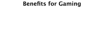 Beneﬁts for Gaming
 