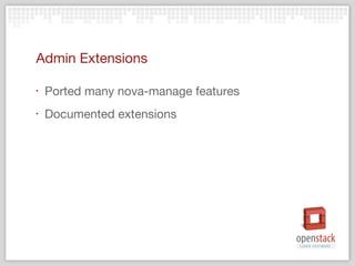 Admin Extensions

‣   Ported many nova-manage features
‣   Documented extensions
 