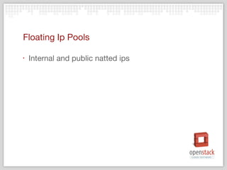 Floating Ip Pools

‣   Internal and public natted ips
 