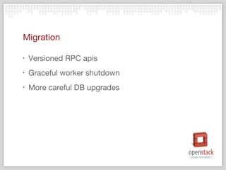 Migration

‣   Versioned RPC apis
‣   Graceful worker shutdown
‣   More careful DB upgrades
 