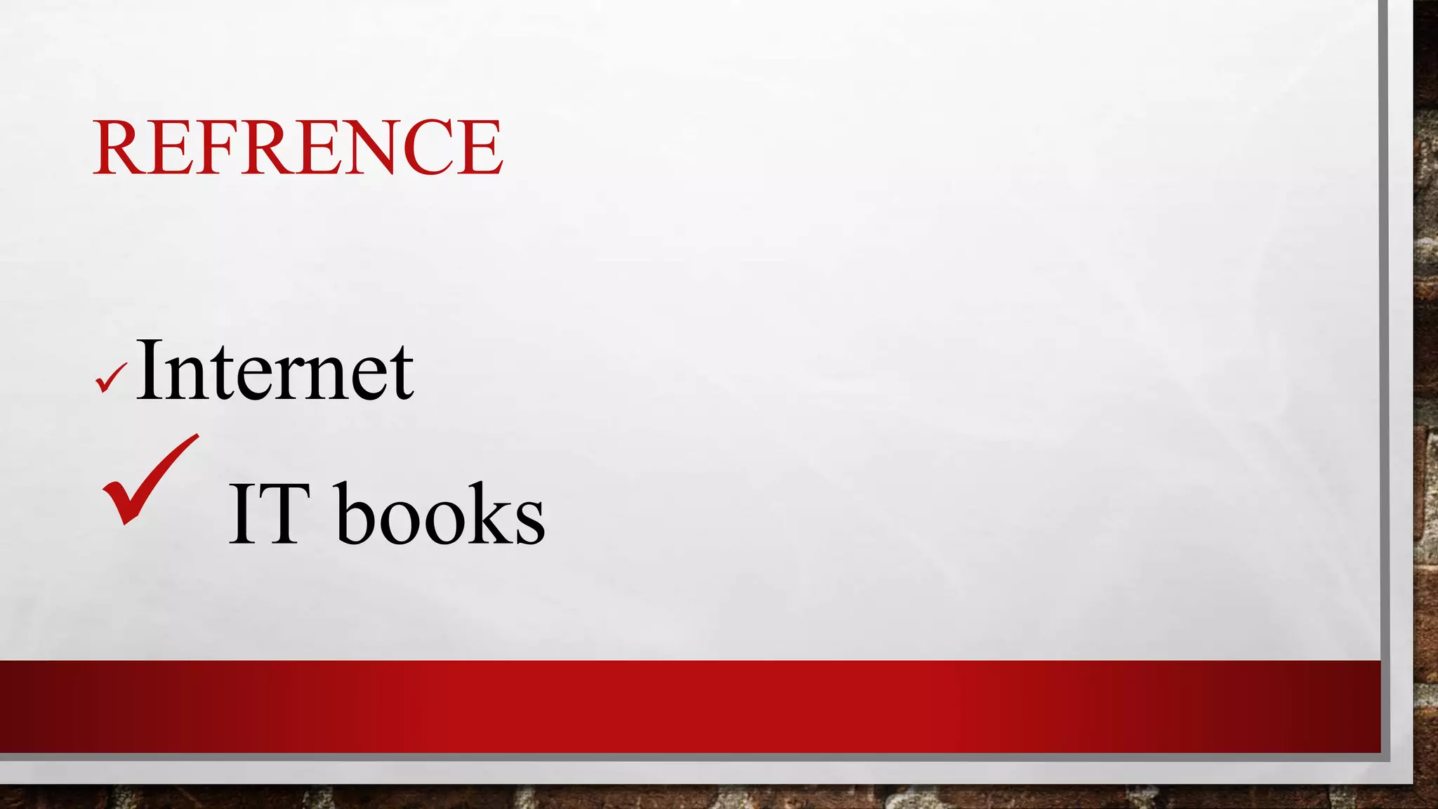REFRENCE
Internet
 IT books
 