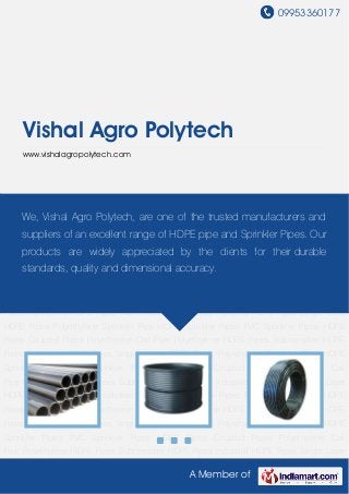09953360177
A Member of
Vishal Agro Polytech
www.vishalagropolytech.com
HDPE Pipes Coupled Pipes Polyethylene Coil Pipe Polyethylene HDPE Pipes Submersible
HDPE Pipes Industrial HDPE Pipes Single Layer HDPE Pipes Polyethylene Sprinkler Pipe HDPE
Sprinkler Pipes PVC Sprinkler Pipes HDPE Pipes Coupled Pipes Polyethylene Coil
Pipe Polyethylene HDPE Pipes Submersible HDPE Pipes Industrial HDPE Pipes Single Layer
HDPE Pipes Polyethylene Sprinkler Pipe HDPE Sprinkler Pipes PVC Sprinkler Pipes HDPE
Pipes Coupled Pipes Polyethylene Coil Pipe Polyethylene HDPE Pipes Submersible HDPE
Pipes Industrial HDPE Pipes Single Layer HDPE Pipes Polyethylene Sprinkler Pipe HDPE
Sprinkler Pipes PVC Sprinkler Pipes HDPE Pipes Coupled Pipes Polyethylene Coil
Pipe Polyethylene HDPE Pipes Submersible HDPE Pipes Industrial HDPE Pipes Single Layer
HDPE Pipes Polyethylene Sprinkler Pipe HDPE Sprinkler Pipes PVC Sprinkler Pipes HDPE
Pipes Coupled Pipes Polyethylene Coil Pipe Polyethylene HDPE Pipes Submersible HDPE
Pipes Industrial HDPE Pipes Single Layer HDPE Pipes Polyethylene Sprinkler Pipe HDPE
Sprinkler Pipes PVC Sprinkler Pipes HDPE Pipes Coupled Pipes Polyethylene Coil
Pipe Polyethylene HDPE Pipes Submersible HDPE Pipes Industrial HDPE Pipes Single Layer
HDPE Pipes Polyethylene Sprinkler Pipe HDPE Sprinkler Pipes PVC Sprinkler Pipes HDPE
Pipes Coupled Pipes Polyethylene Coil Pipe Polyethylene HDPE Pipes Submersible HDPE
Pipes Industrial HDPE Pipes Single Layer HDPE Pipes Polyethylene Sprinkler Pipe HDPE
Sprinkler Pipes PVC Sprinkler Pipes HDPE Pipes Coupled Pipes Polyethylene Coil
Pipe Polyethylene HDPE Pipes Submersible HDPE Pipes Industrial HDPE Pipes Single Layer
We, Vishal Agro Polytech, are one of the trusted manufacturers and
suppliers of an excellent range of HDPE pipe and Sprinkler Pipes. Our
products are widely appreciated by the clients for their durable
standards, quality and dimensional accuracy.
 