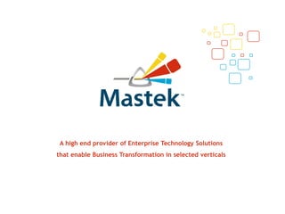 A high end provider of Enterprise Technology Solutions
that enable Business Transformation in selected verticals
 