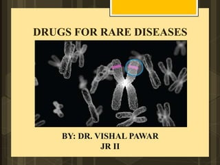 DRUGS FOR RARE DISEASES
BY: DR. VISHAL PAWAR
JR II
 